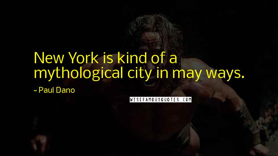 Paul Dano Quotes: New York is kind of a mythological city in may ways.