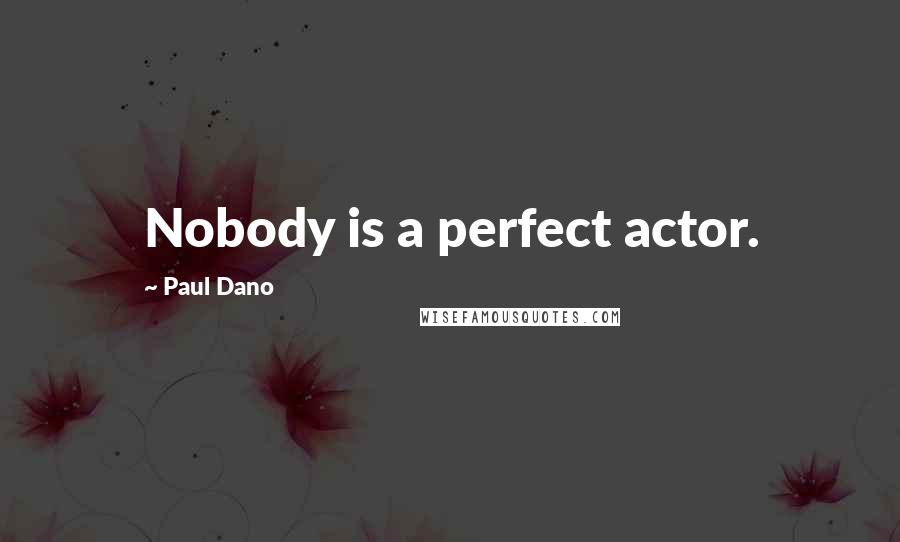 Paul Dano Quotes: Nobody is a perfect actor.