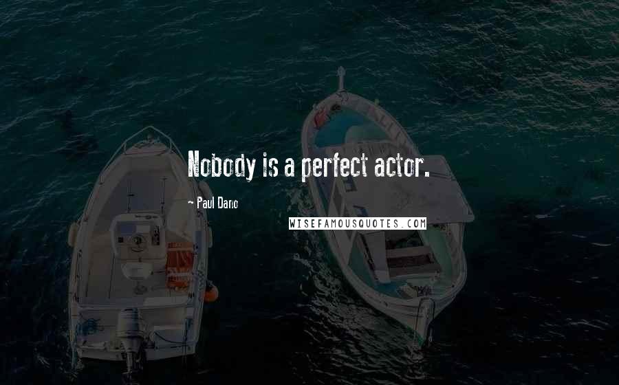 Paul Dano Quotes: Nobody is a perfect actor.