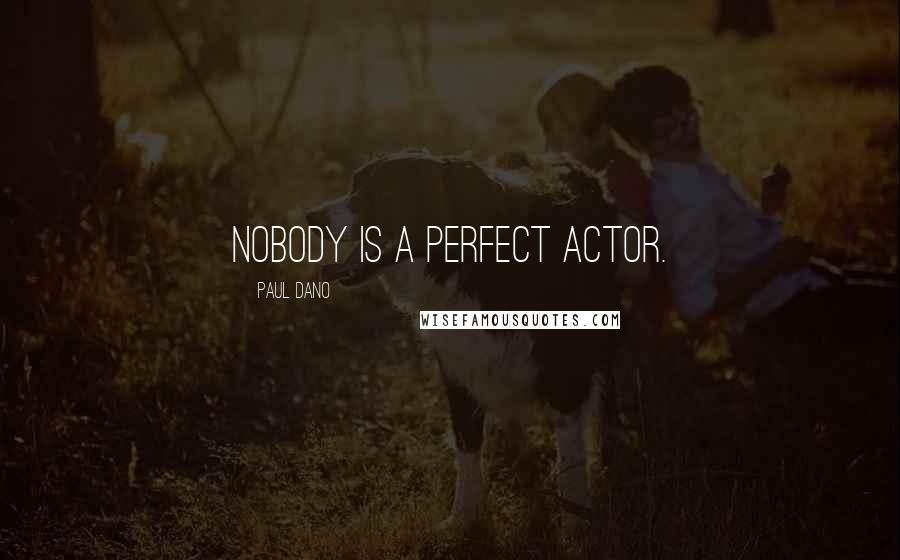 Paul Dano Quotes: Nobody is a perfect actor.