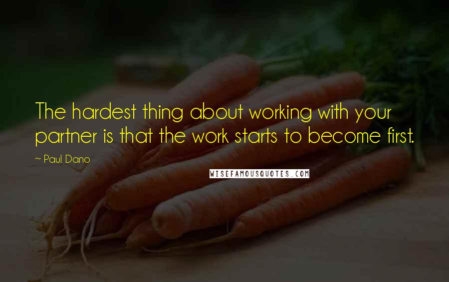 Paul Dano Quotes: The hardest thing about working with your partner is that the work starts to become first.
