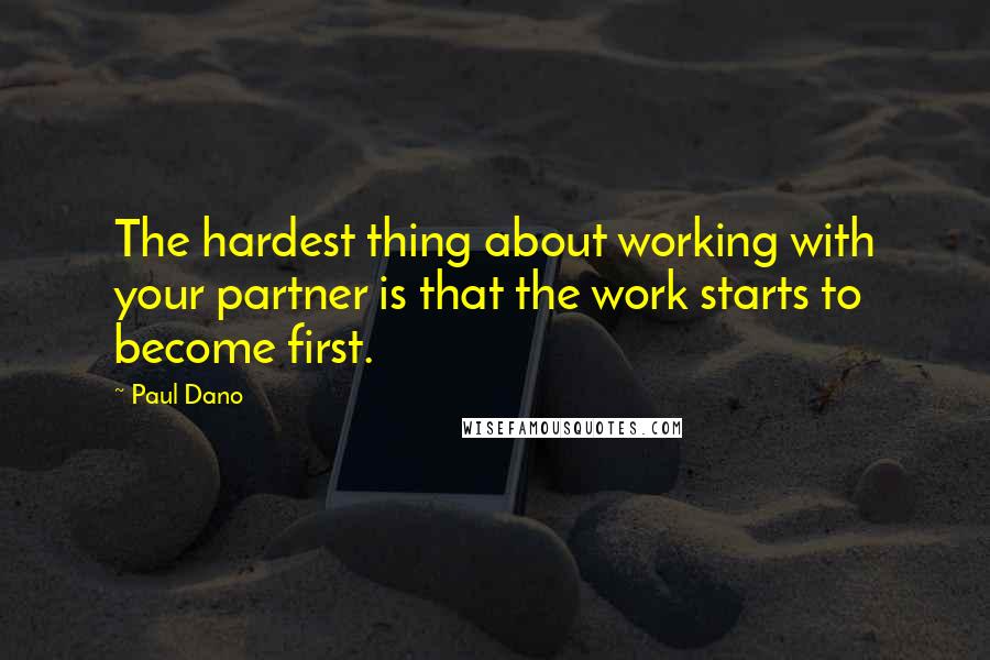 Paul Dano Quotes: The hardest thing about working with your partner is that the work starts to become first.