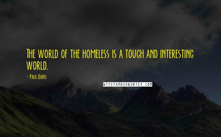 Paul Dano Quotes: The world of the homeless is a tough and interesting world.