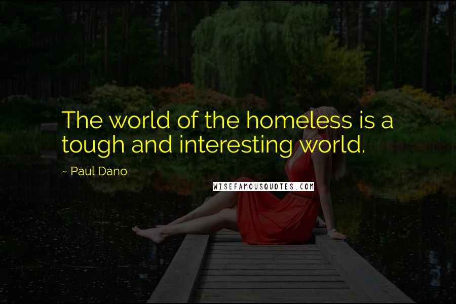 Paul Dano Quotes: The world of the homeless is a tough and interesting world.