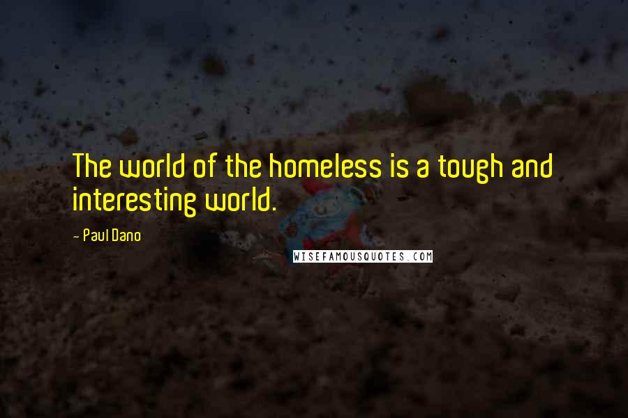 Paul Dano Quotes: The world of the homeless is a tough and interesting world.