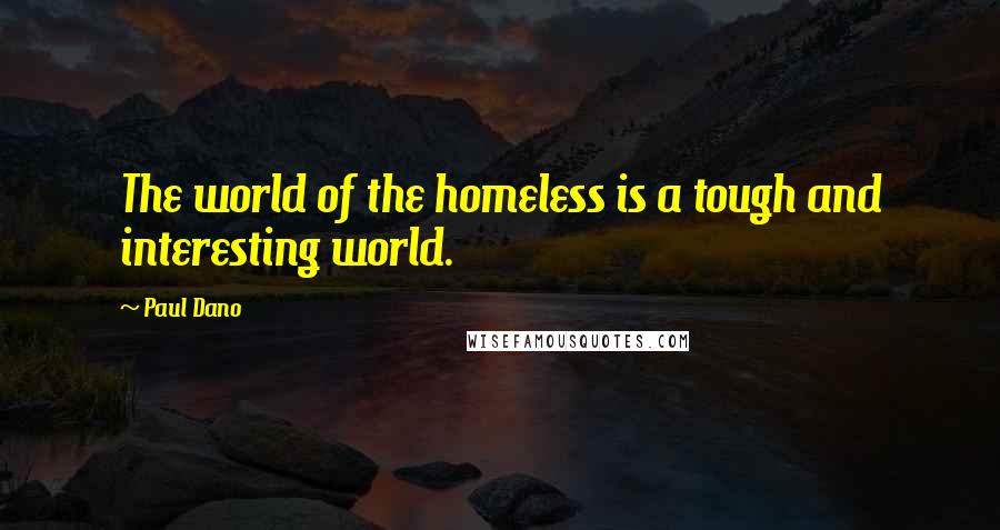 Paul Dano Quotes: The world of the homeless is a tough and interesting world.