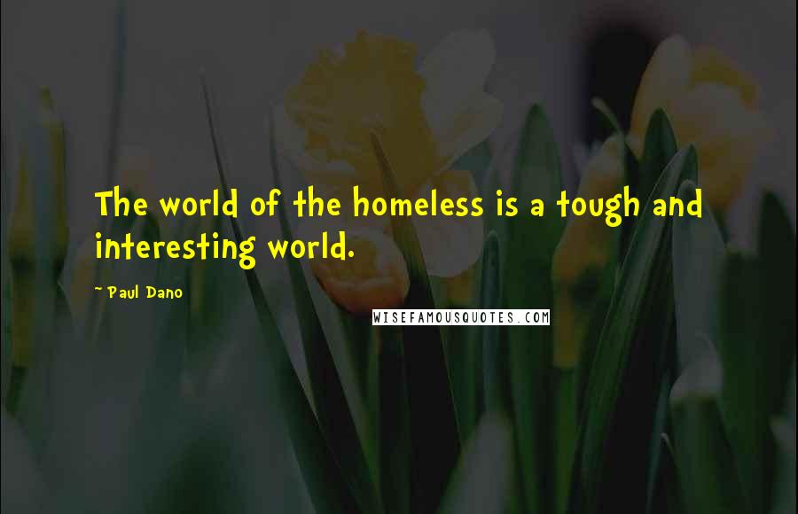 Paul Dano Quotes: The world of the homeless is a tough and interesting world.