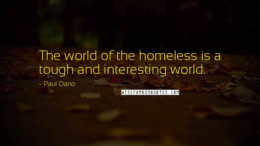 Paul Dano Quotes: The world of the homeless is a tough and interesting world.