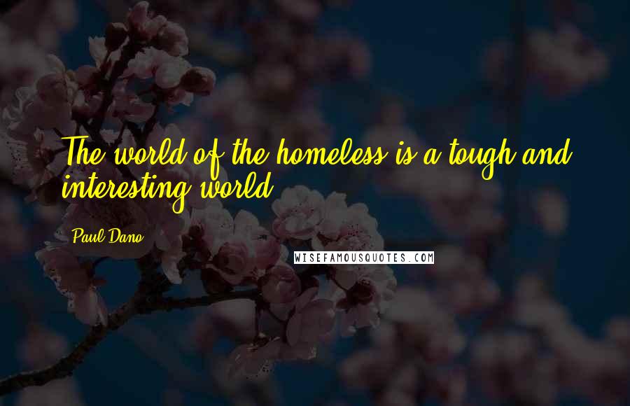 Paul Dano Quotes: The world of the homeless is a tough and interesting world.