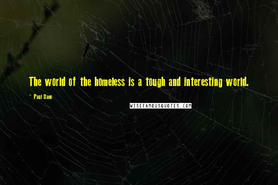 Paul Dano Quotes: The world of the homeless is a tough and interesting world.