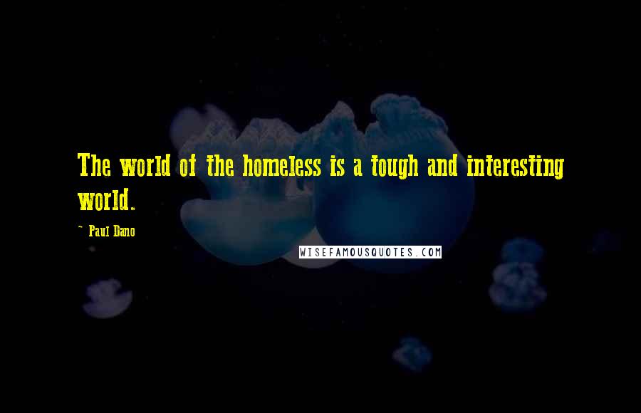 Paul Dano Quotes: The world of the homeless is a tough and interesting world.