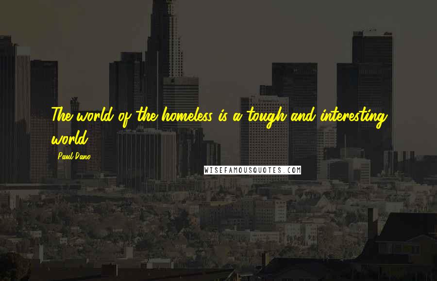 Paul Dano Quotes: The world of the homeless is a tough and interesting world.