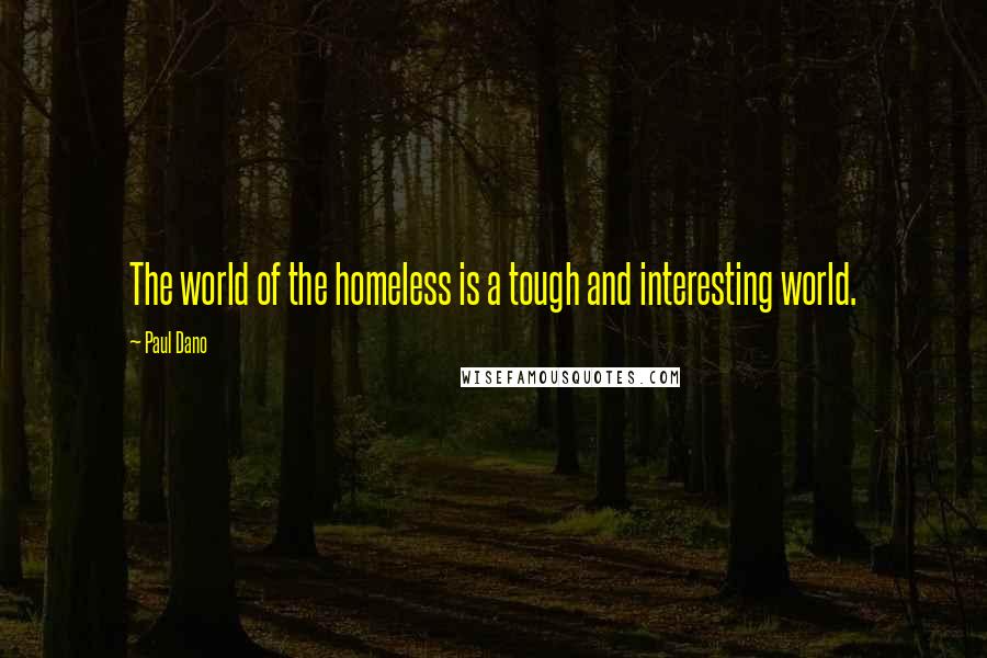 Paul Dano Quotes: The world of the homeless is a tough and interesting world.