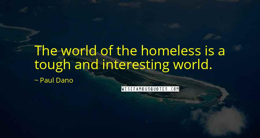 Paul Dano Quotes: The world of the homeless is a tough and interesting world.