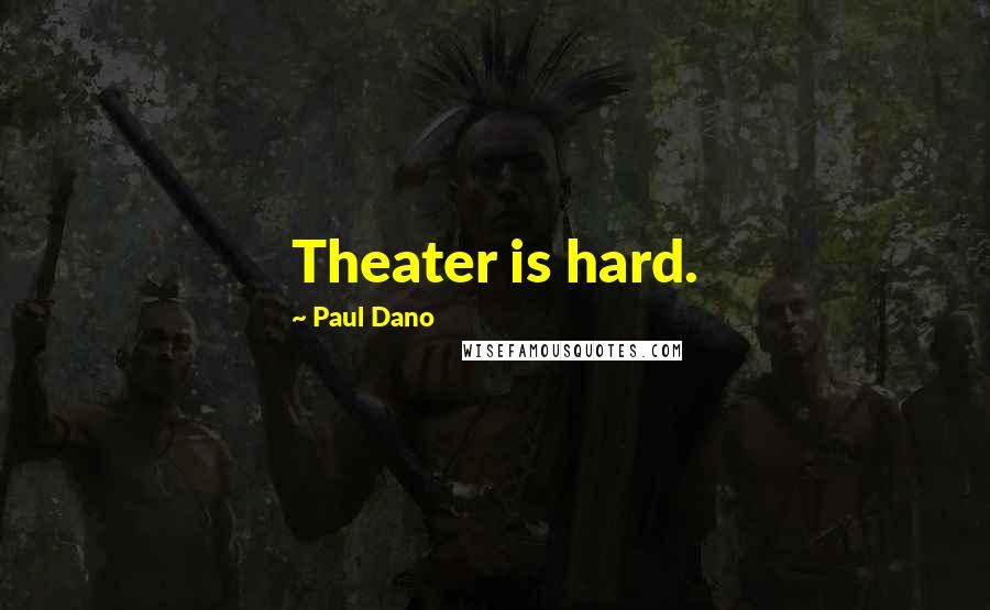 Paul Dano Quotes: Theater is hard.