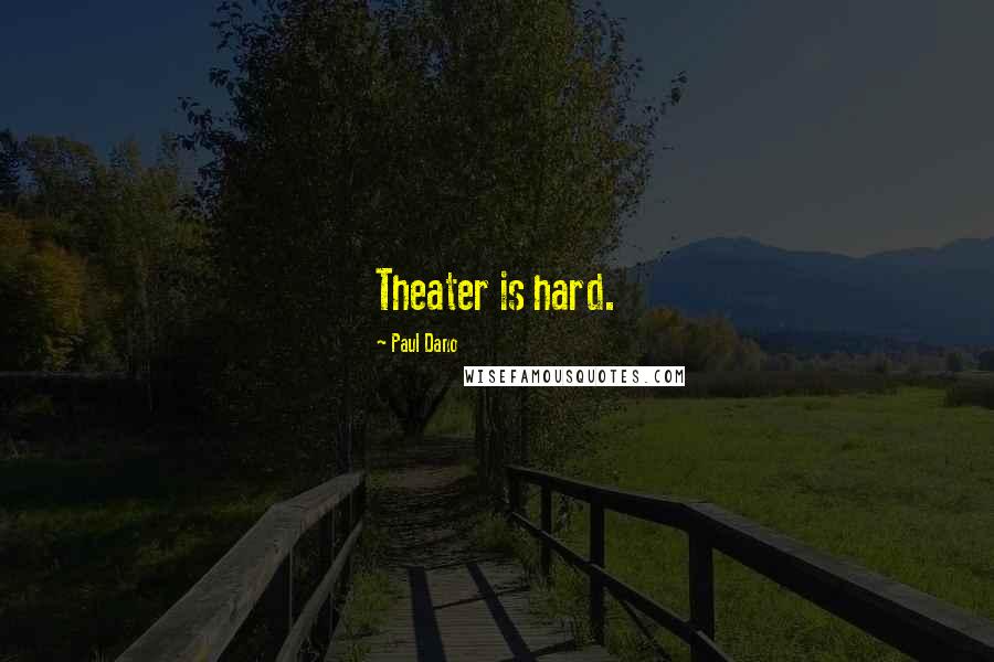 Paul Dano Quotes: Theater is hard.