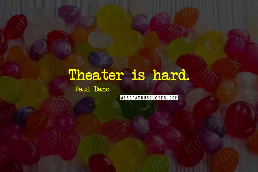 Paul Dano Quotes: Theater is hard.