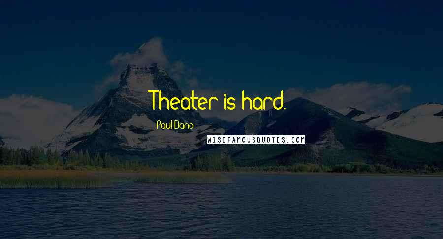 Paul Dano Quotes: Theater is hard.