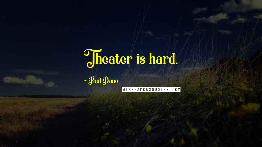 Paul Dano Quotes: Theater is hard.