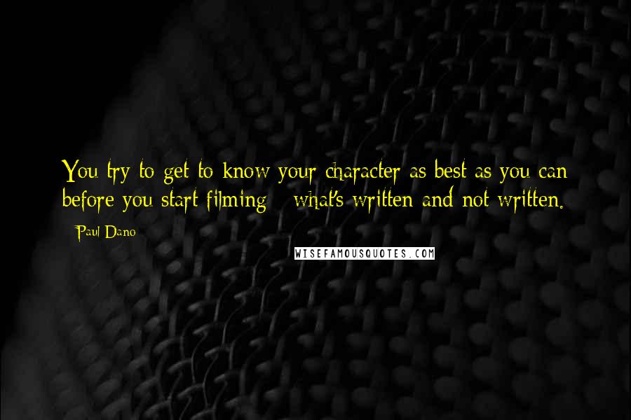 Paul Dano Quotes: You try to get to know your character as best as you can before you start filming - what's written and not written.