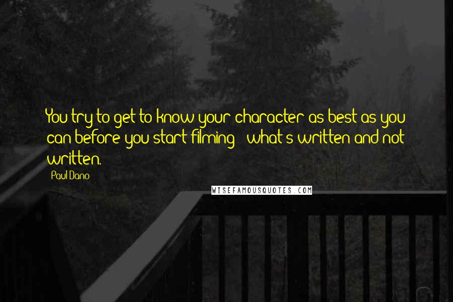 Paul Dano Quotes: You try to get to know your character as best as you can before you start filming - what's written and not written.