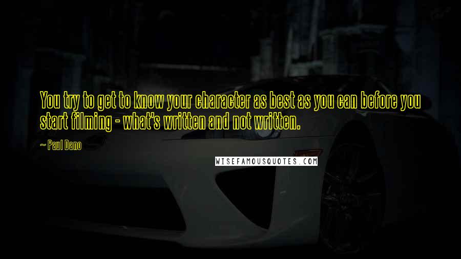 Paul Dano Quotes: You try to get to know your character as best as you can before you start filming - what's written and not written.