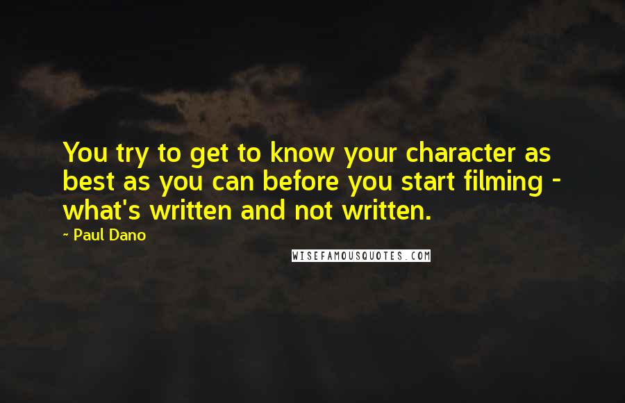 Paul Dano Quotes: You try to get to know your character as best as you can before you start filming - what's written and not written.