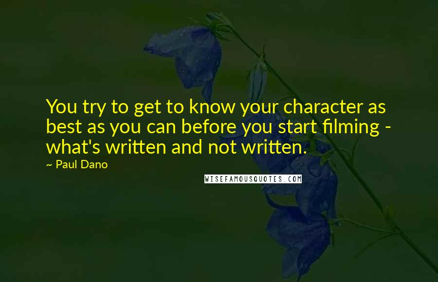 Paul Dano Quotes: You try to get to know your character as best as you can before you start filming - what's written and not written.