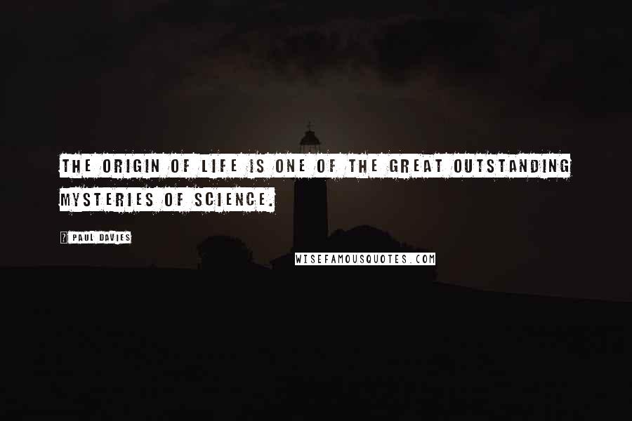 Paul Davies Quotes: The origin of life is one of the great outstanding mysteries of science.