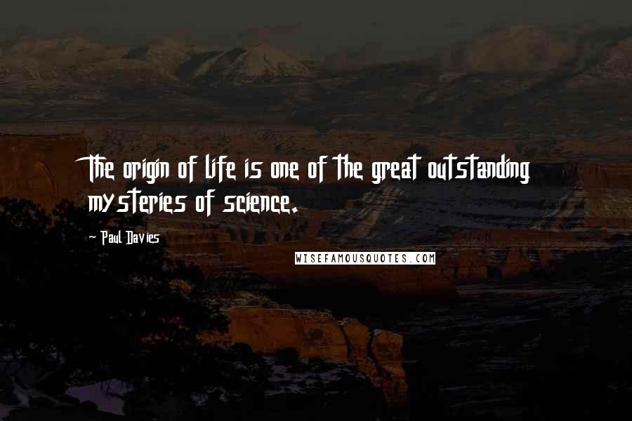 Paul Davies Quotes: The origin of life is one of the great outstanding mysteries of science.