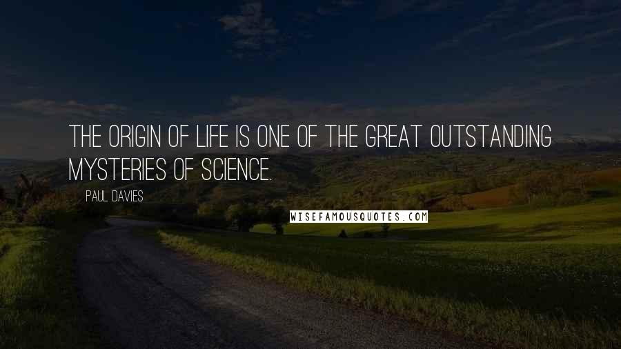 Paul Davies Quotes: The origin of life is one of the great outstanding mysteries of science.