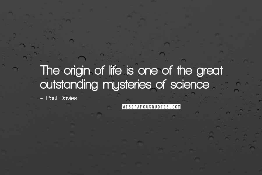 Paul Davies Quotes: The origin of life is one of the great outstanding mysteries of science.