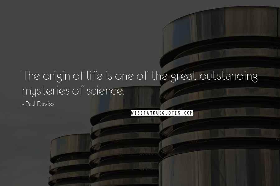 Paul Davies Quotes: The origin of life is one of the great outstanding mysteries of science.