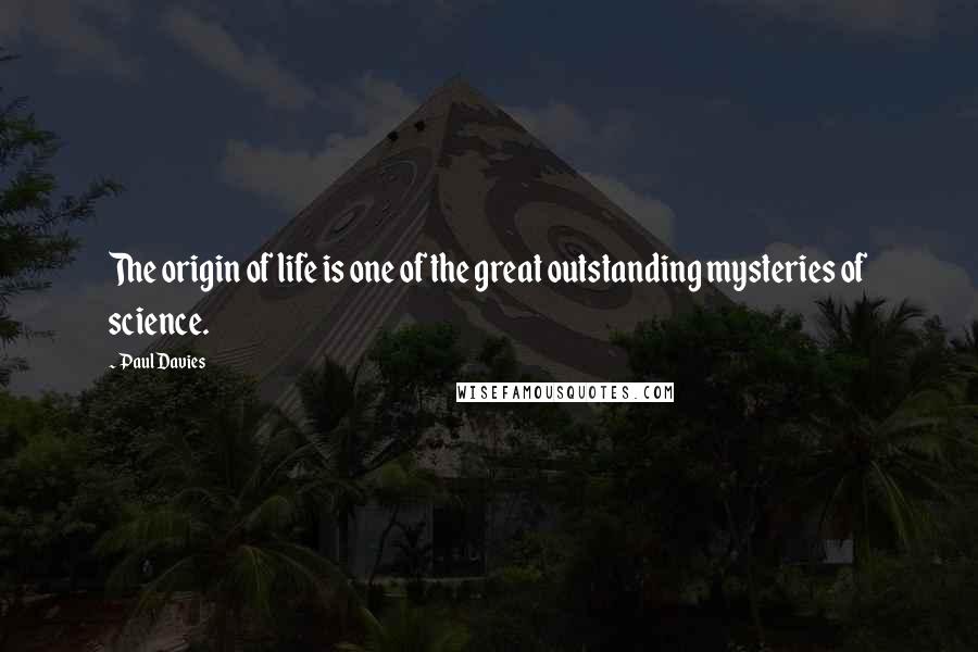 Paul Davies Quotes: The origin of life is one of the great outstanding mysteries of science.