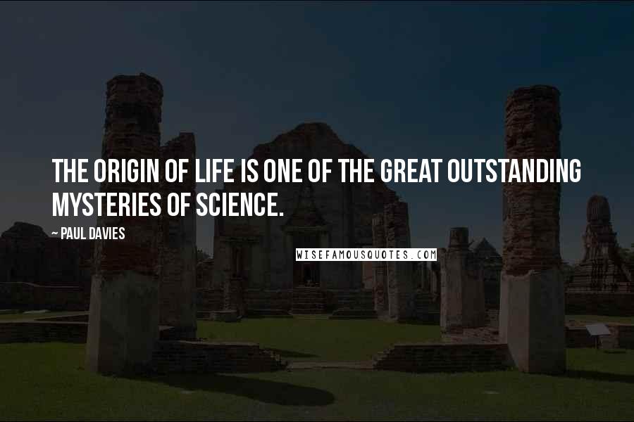 Paul Davies Quotes: The origin of life is one of the great outstanding mysteries of science.