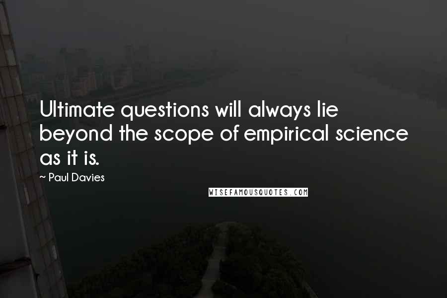 Paul Davies Quotes: Ultimate questions will always lie beyond the scope of empirical science as it is.