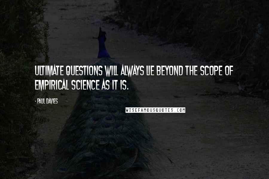 Paul Davies Quotes: Ultimate questions will always lie beyond the scope of empirical science as it is.