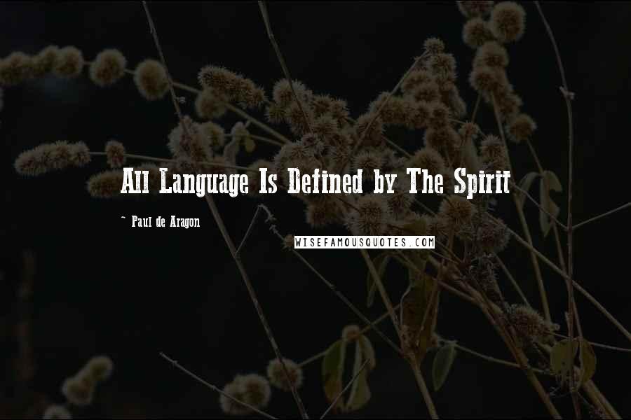 Paul De Aragon Quotes: All Language Is Defined by The Spirit