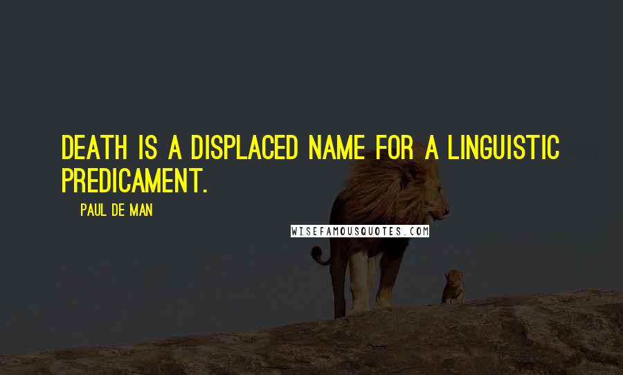 Paul De Man Quotes: Death is a displaced name for a linguistic predicament.