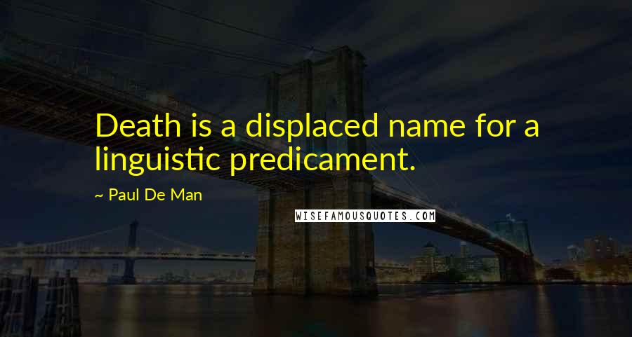 Paul De Man Quotes: Death is a displaced name for a linguistic predicament.