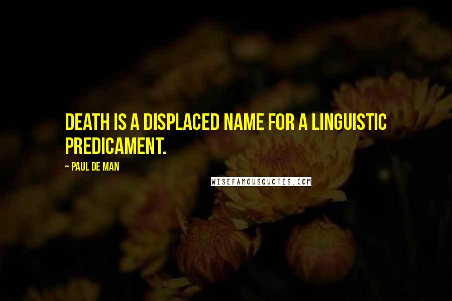 Paul De Man Quotes: Death is a displaced name for a linguistic predicament.