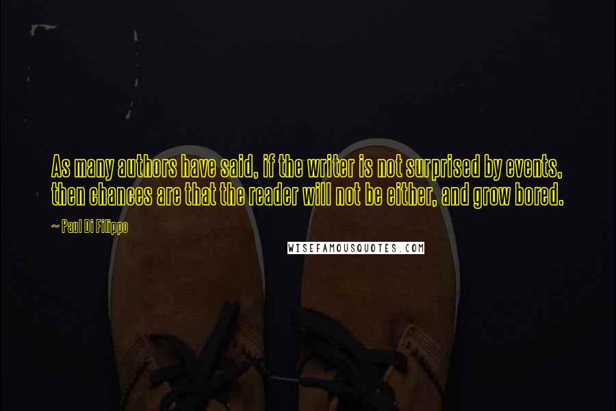 Paul Di Filippo Quotes: As many authors have said, if the writer is not surprised by events, then chances are that the reader will not be either, and grow bored.