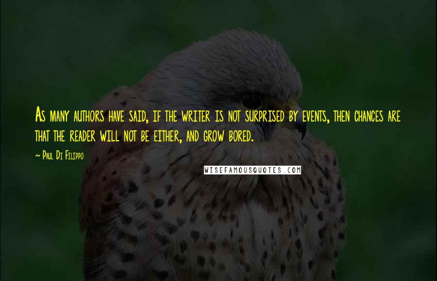 Paul Di Filippo Quotes: As many authors have said, if the writer is not surprised by events, then chances are that the reader will not be either, and grow bored.