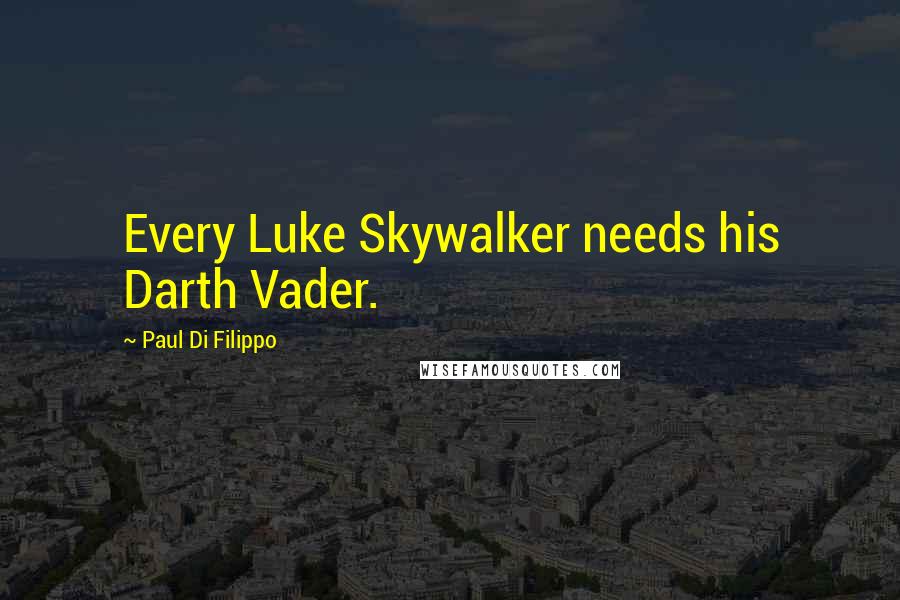 Paul Di Filippo Quotes: Every Luke Skywalker needs his Darth Vader.