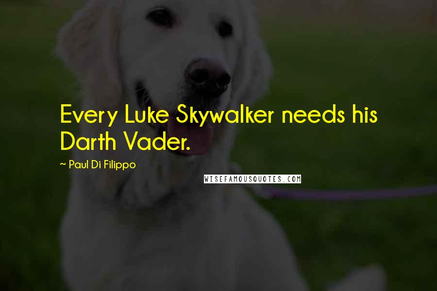 Paul Di Filippo Quotes: Every Luke Skywalker needs his Darth Vader.