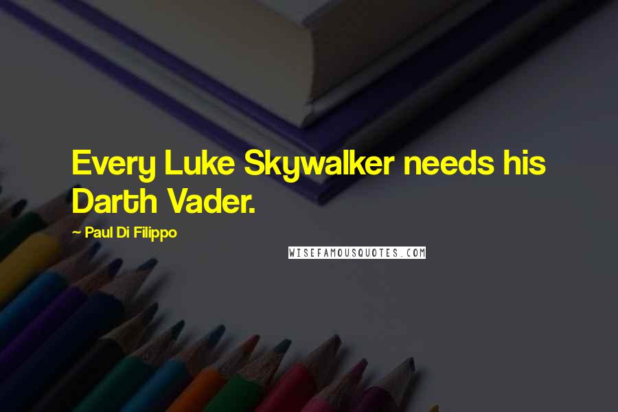 Paul Di Filippo Quotes: Every Luke Skywalker needs his Darth Vader.