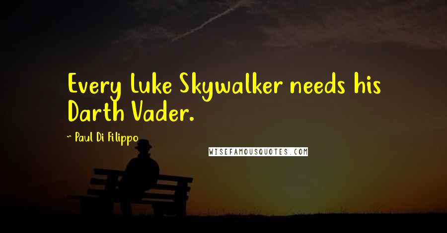 Paul Di Filippo Quotes: Every Luke Skywalker needs his Darth Vader.