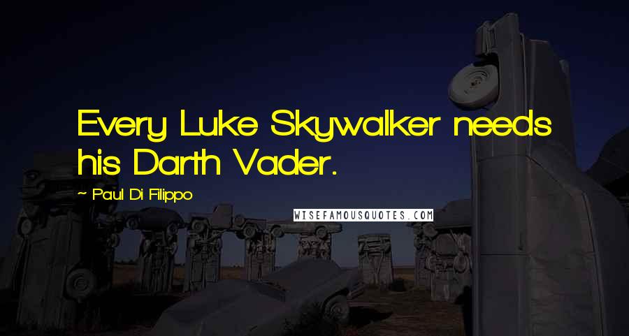Paul Di Filippo Quotes: Every Luke Skywalker needs his Darth Vader.