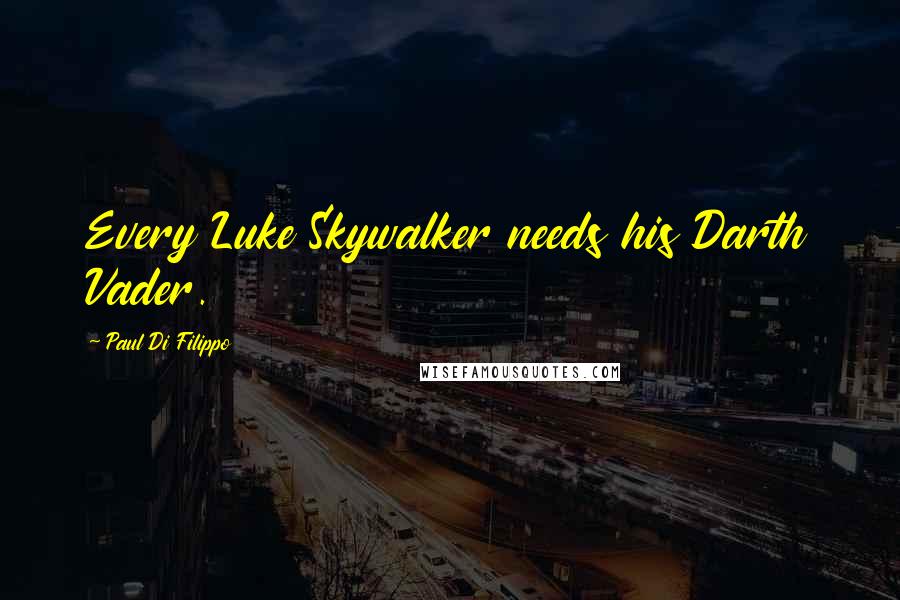 Paul Di Filippo Quotes: Every Luke Skywalker needs his Darth Vader.