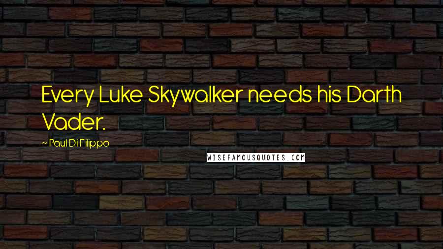 Paul Di Filippo Quotes: Every Luke Skywalker needs his Darth Vader.